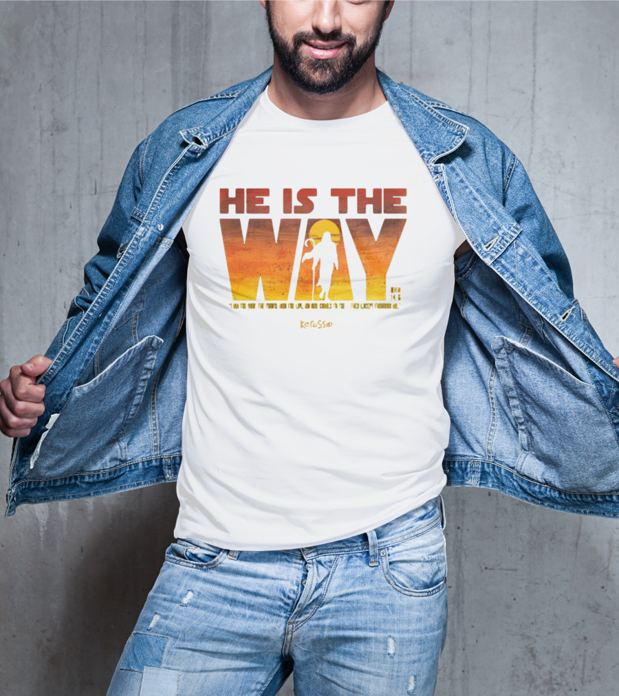 HE IS THE WAY Kerusso John 14:6 I Am The Way The Truth And The Life No One Comes To The Father Except Through Me T-Shirt