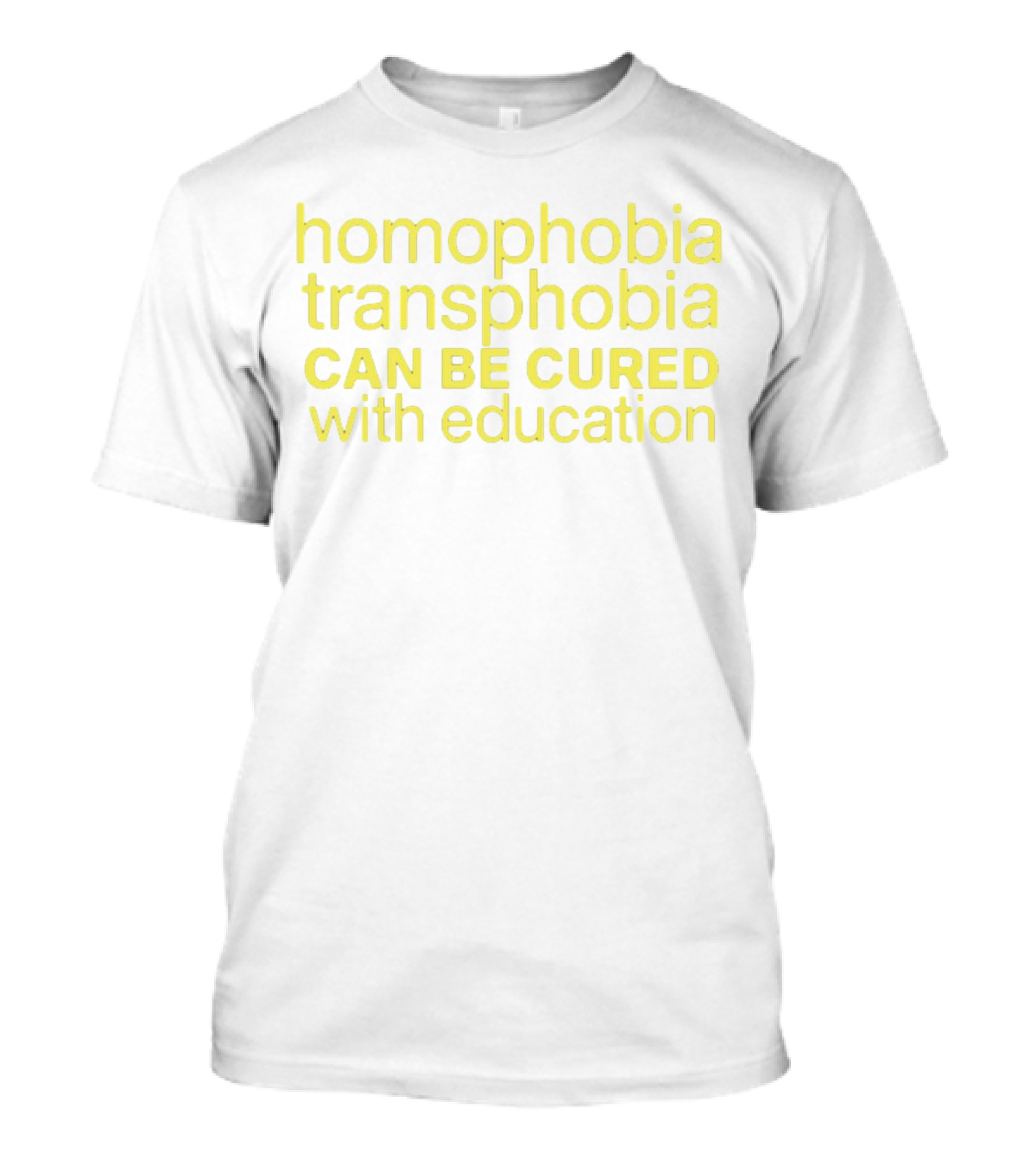 Homophobia Transphobia Can Be Cured With Education Message In Bold Yellow Letters T-Shirt