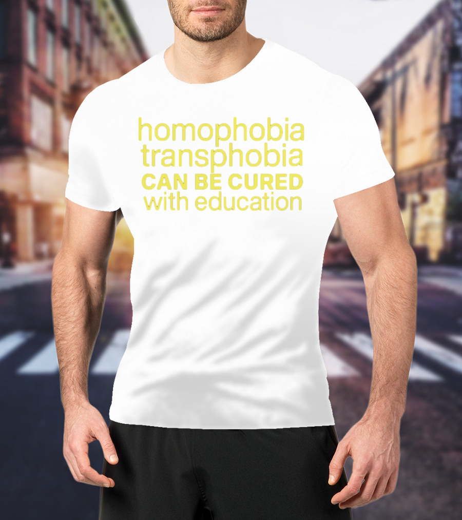 Homophobia Transphobia Can Be Cured With Education Message In Bold Yellow Letters T-Shirt