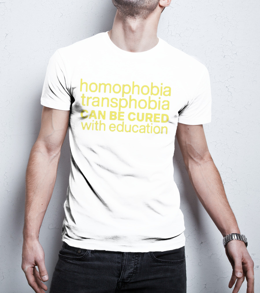 Homophobia Transphobia Can Be Cured With Education Message In Bold Yellow Letters T-Shirt