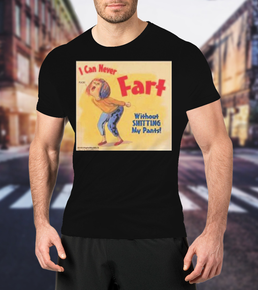 I Can Never Fart Without Shitting My Pants T-Shirt
