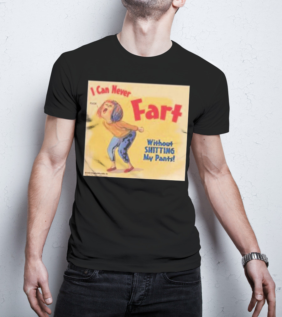 I Can Never Fart Without Shitting My Pants T-Shirt