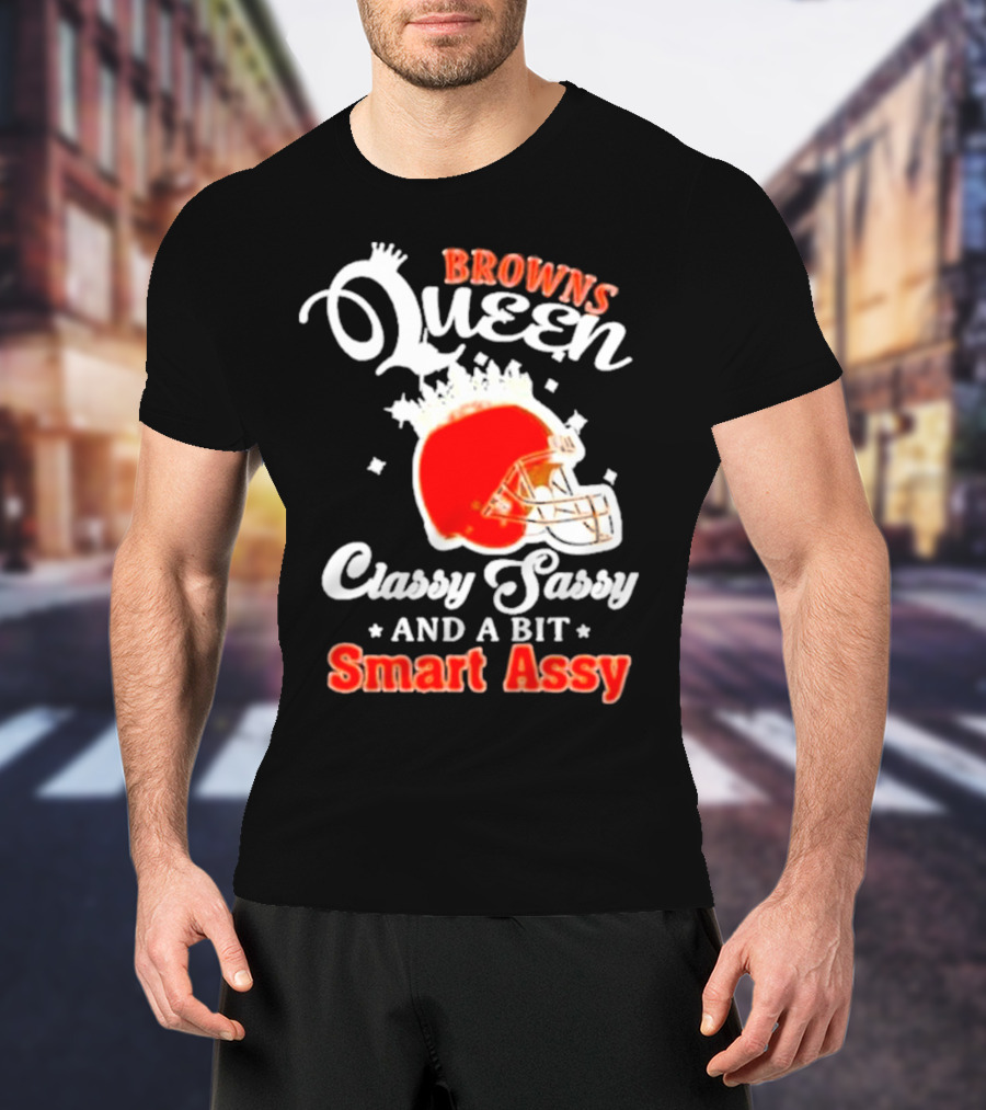 Browns Queen Classy Sassy And A Bit Smart Assy Helmet T-Shirt