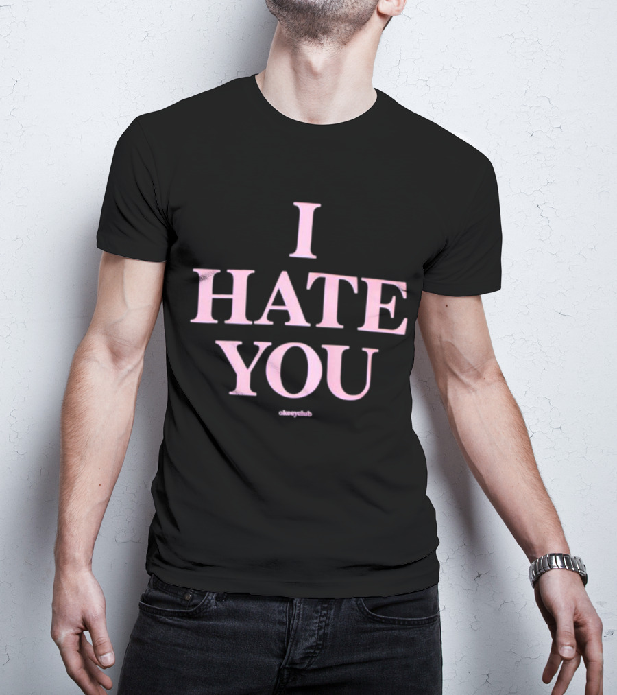 I Hate You Okeeyclub T-Shirt