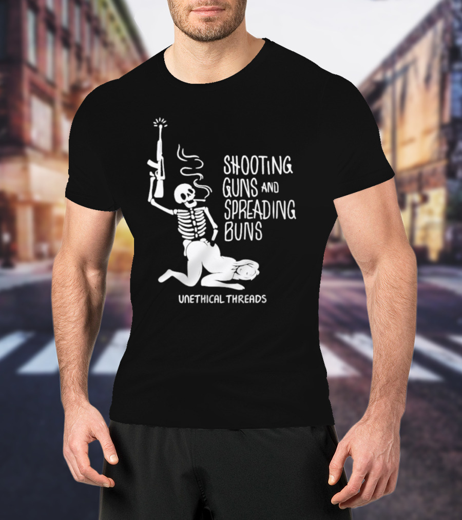 Unethical Threads Shooting Guns And Spreading Buns Skeleton And Woman T-Shirt