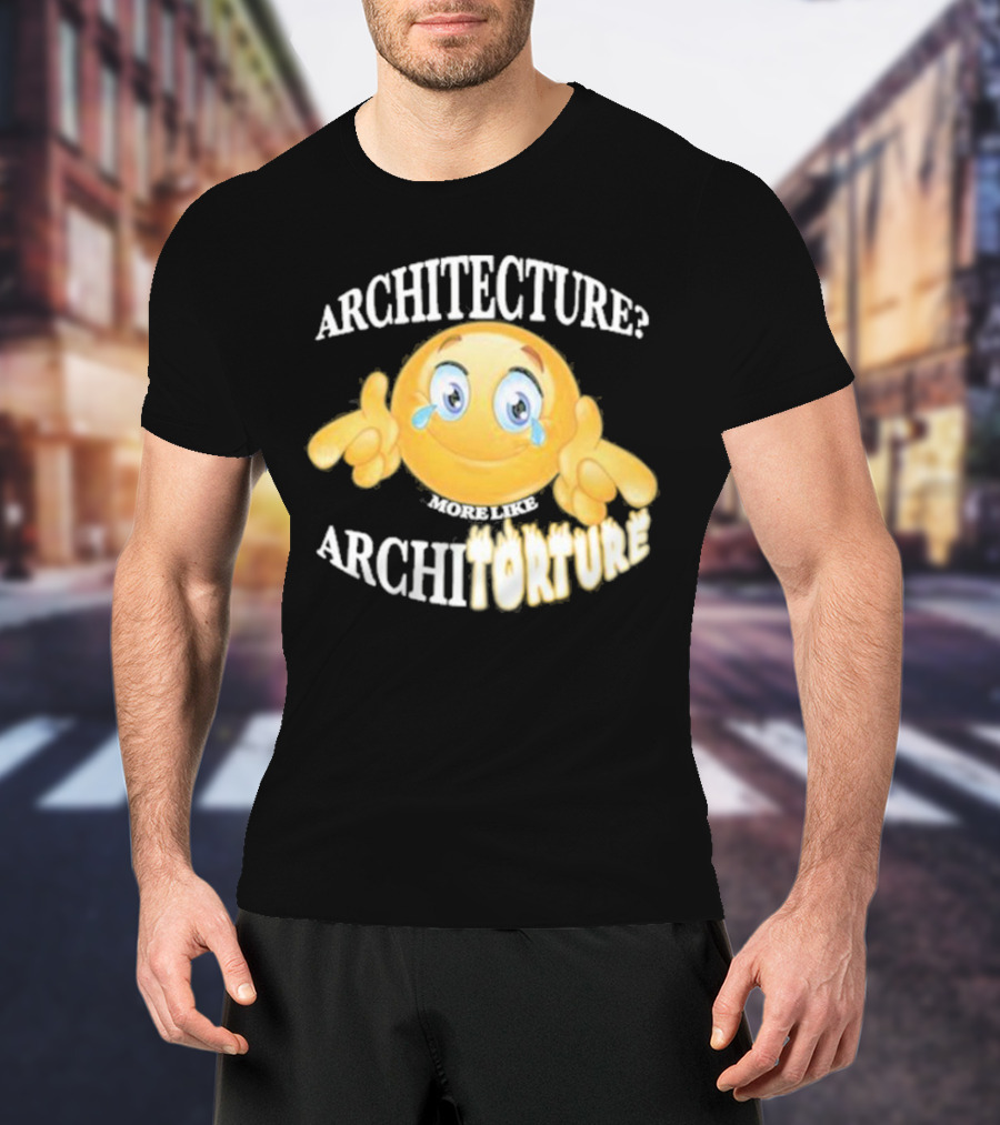 Architecture? More Like Architorture Gotfunny T-Shirt