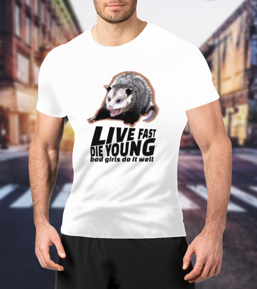 Live Fast Die Young Bad Girls Do It Well Possum T-Shirt
