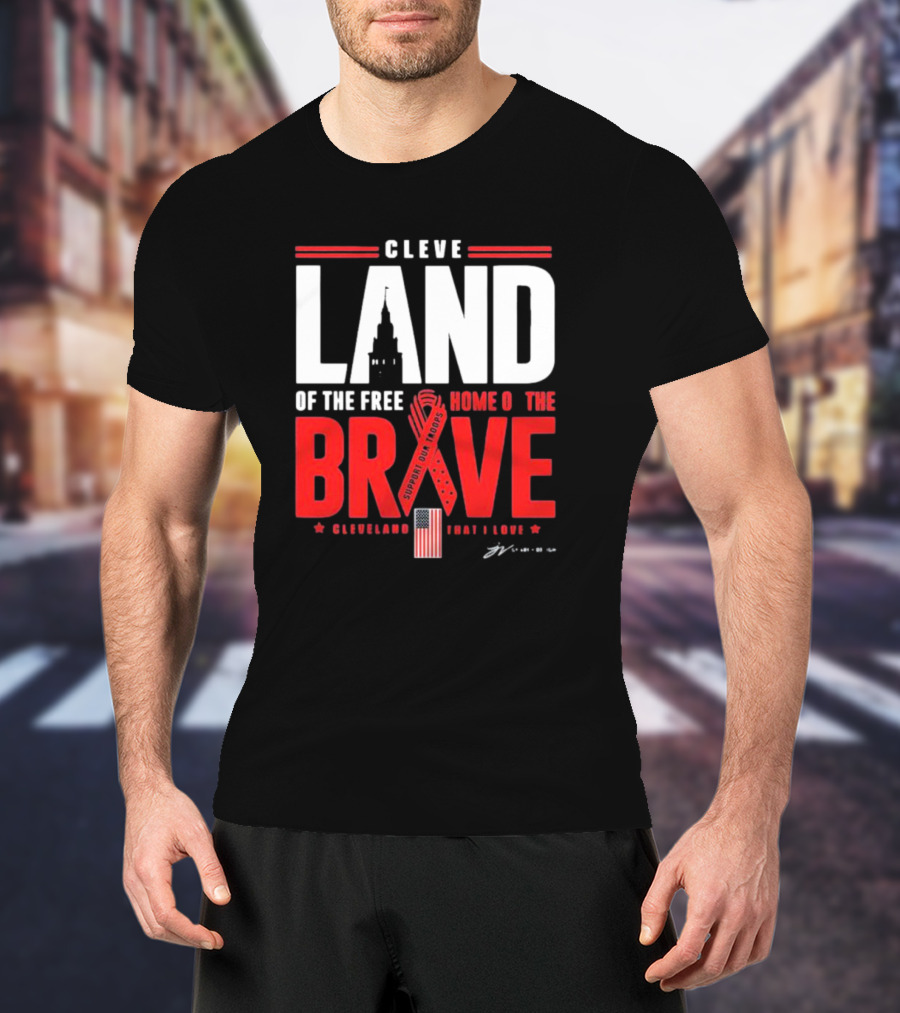 Cleve Land Home Of The Free Brave Support Our Troops Cleveland That I Love T-Shirt