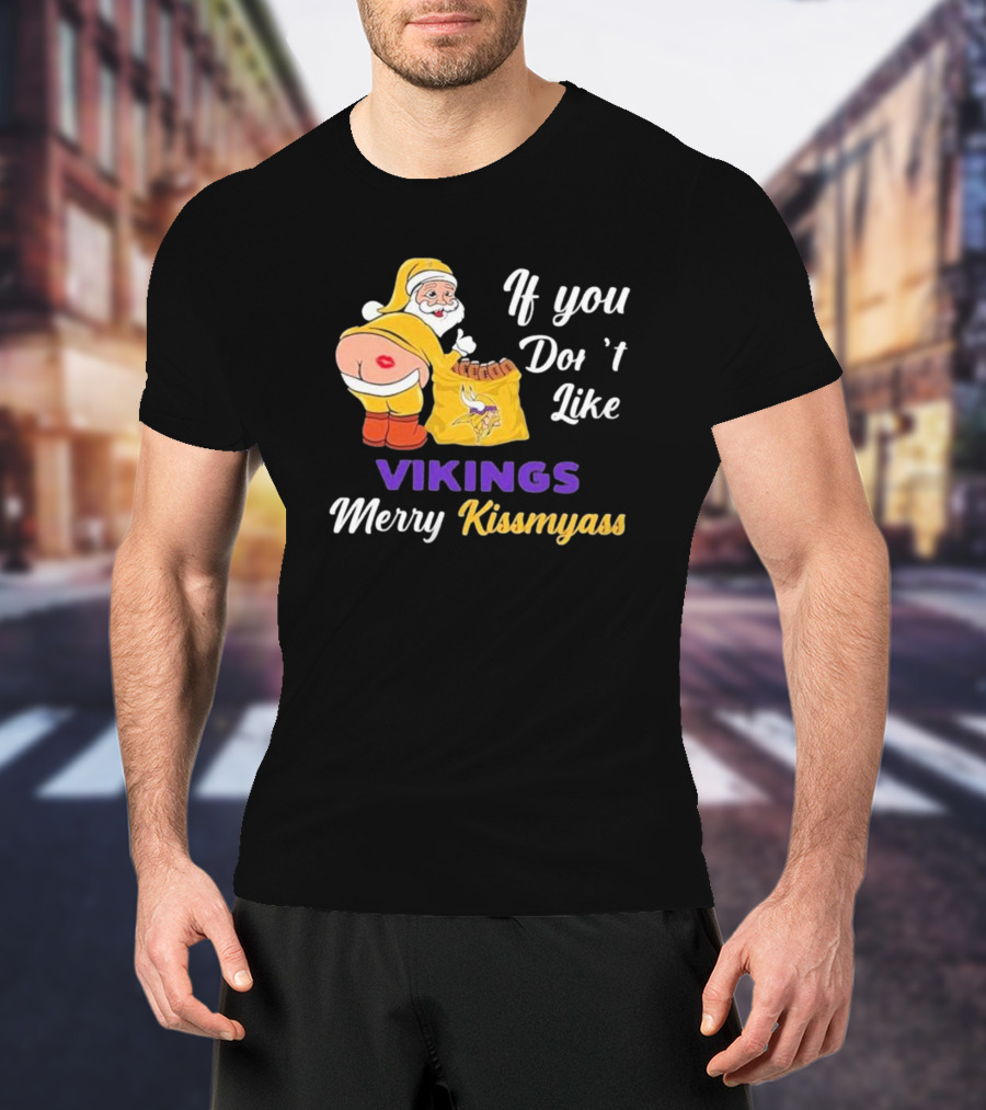 If You Don't Like Vikings Merry Kissmyass Santa Humorous Holiday T-Shirt