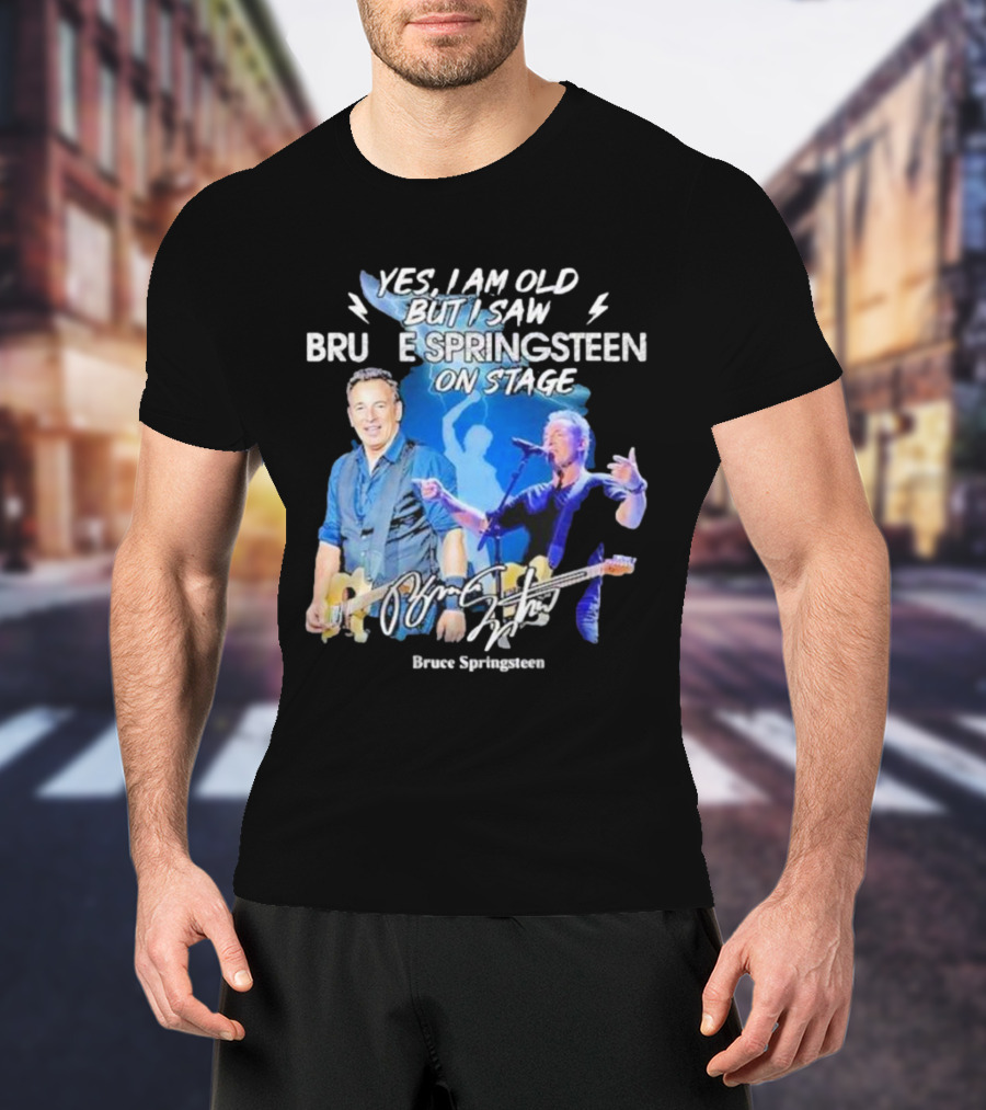 Yes I Am Old But I Saw Bruce Springsteen On Stage Bruce Springsteen T-Shirt