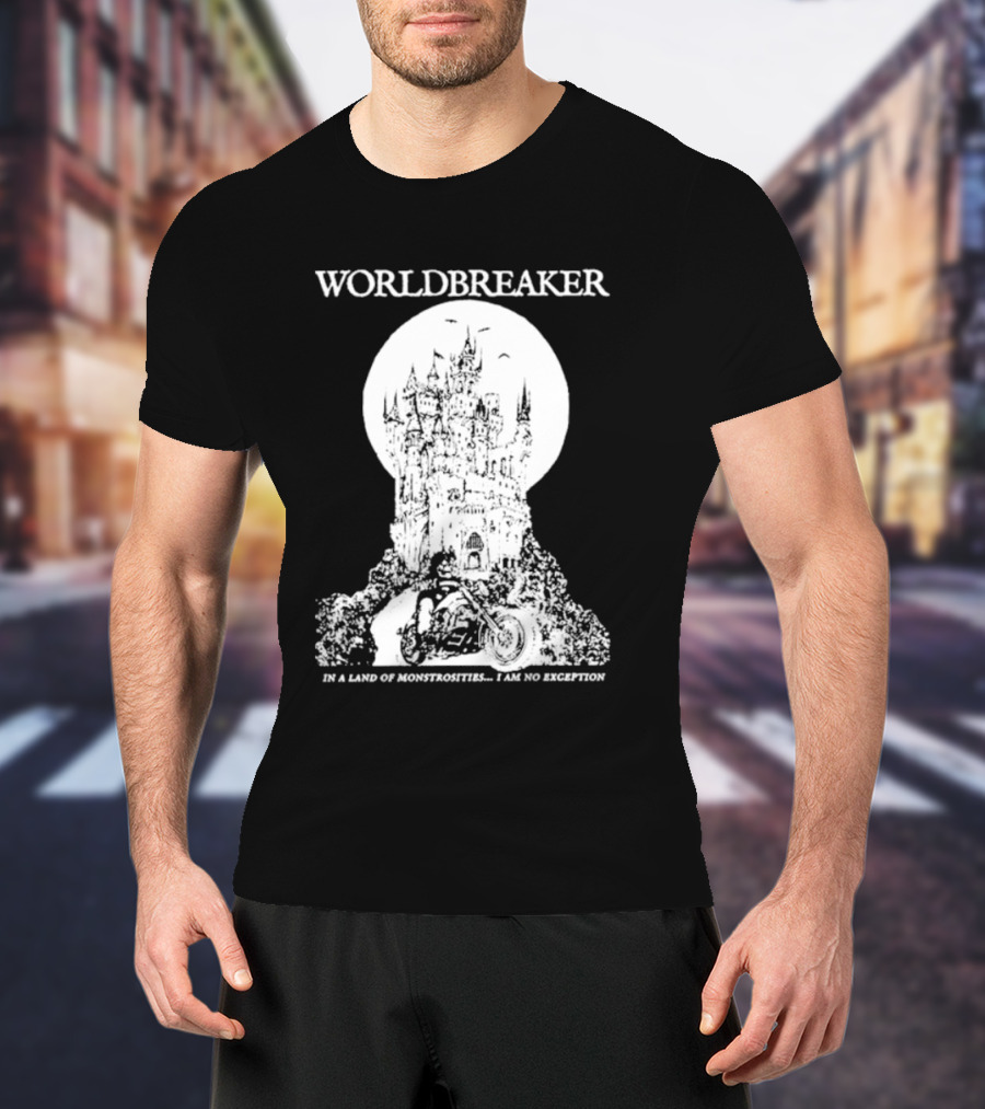 Worldbreaker Castle Biker In A Land Of Monstrosities I Am No Exception T-Shirt