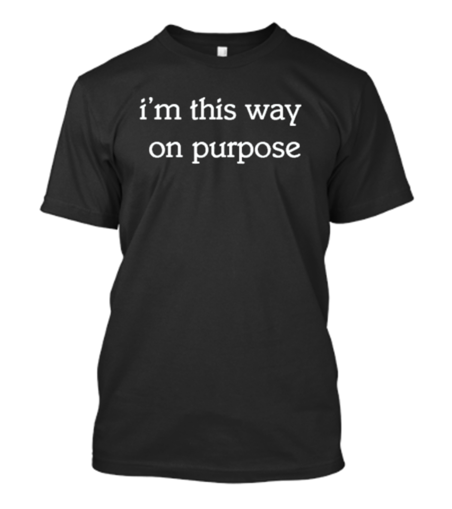 I'm This Way On Purpose Text T-Shirt