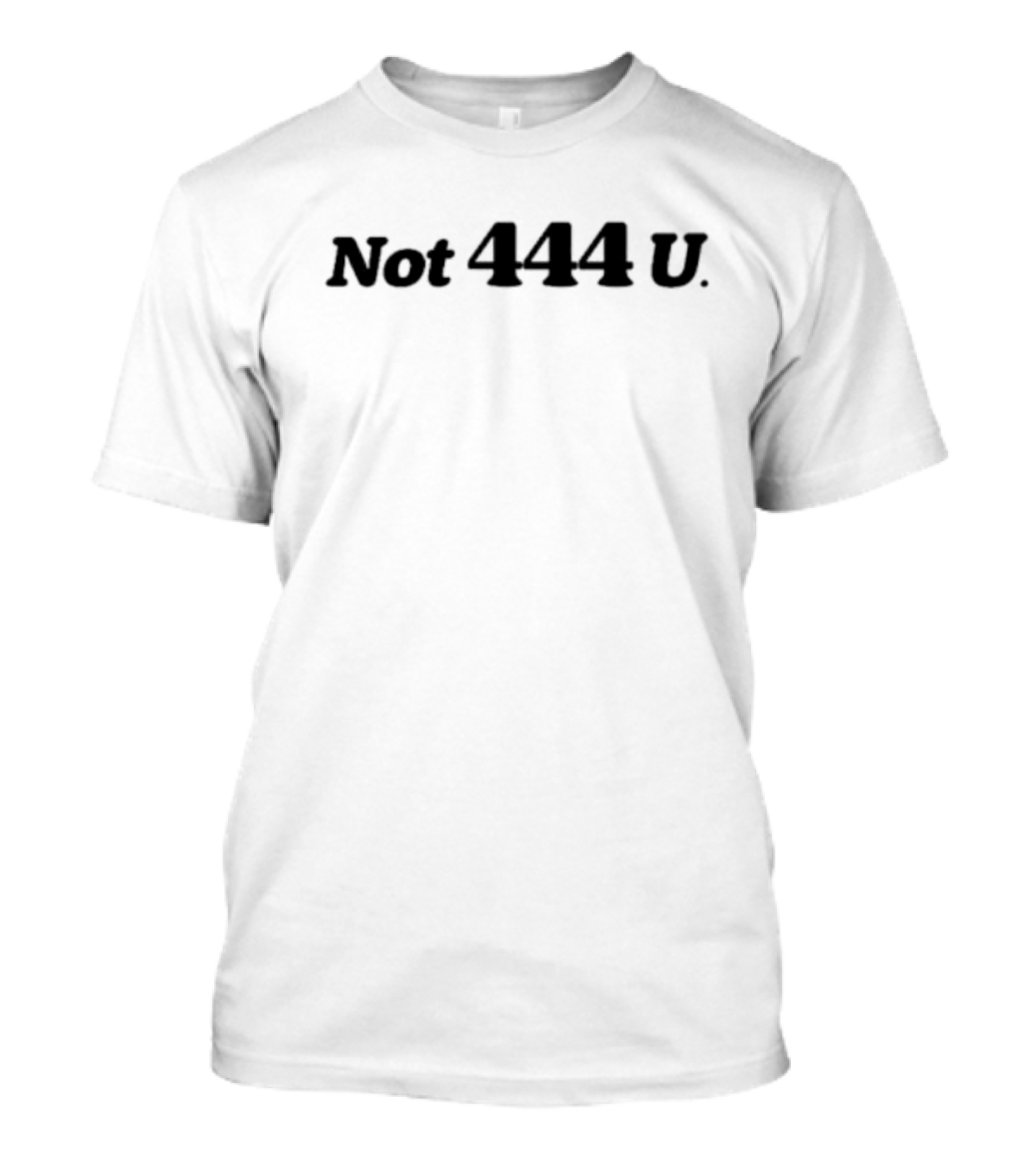 Not 444 U T-Shirt