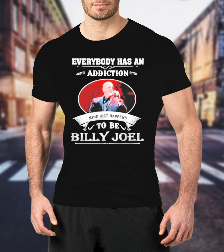 Everybody Has An Addiction Mine Just Happens To Be Billy Joel T-Shirt