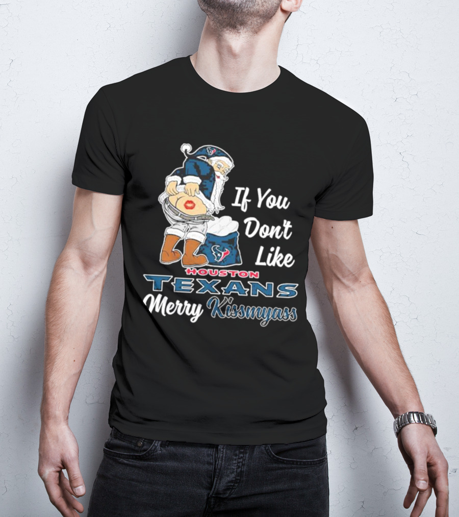 If You Don't Like Houston Texans Merry Kissmyass T-Shirt