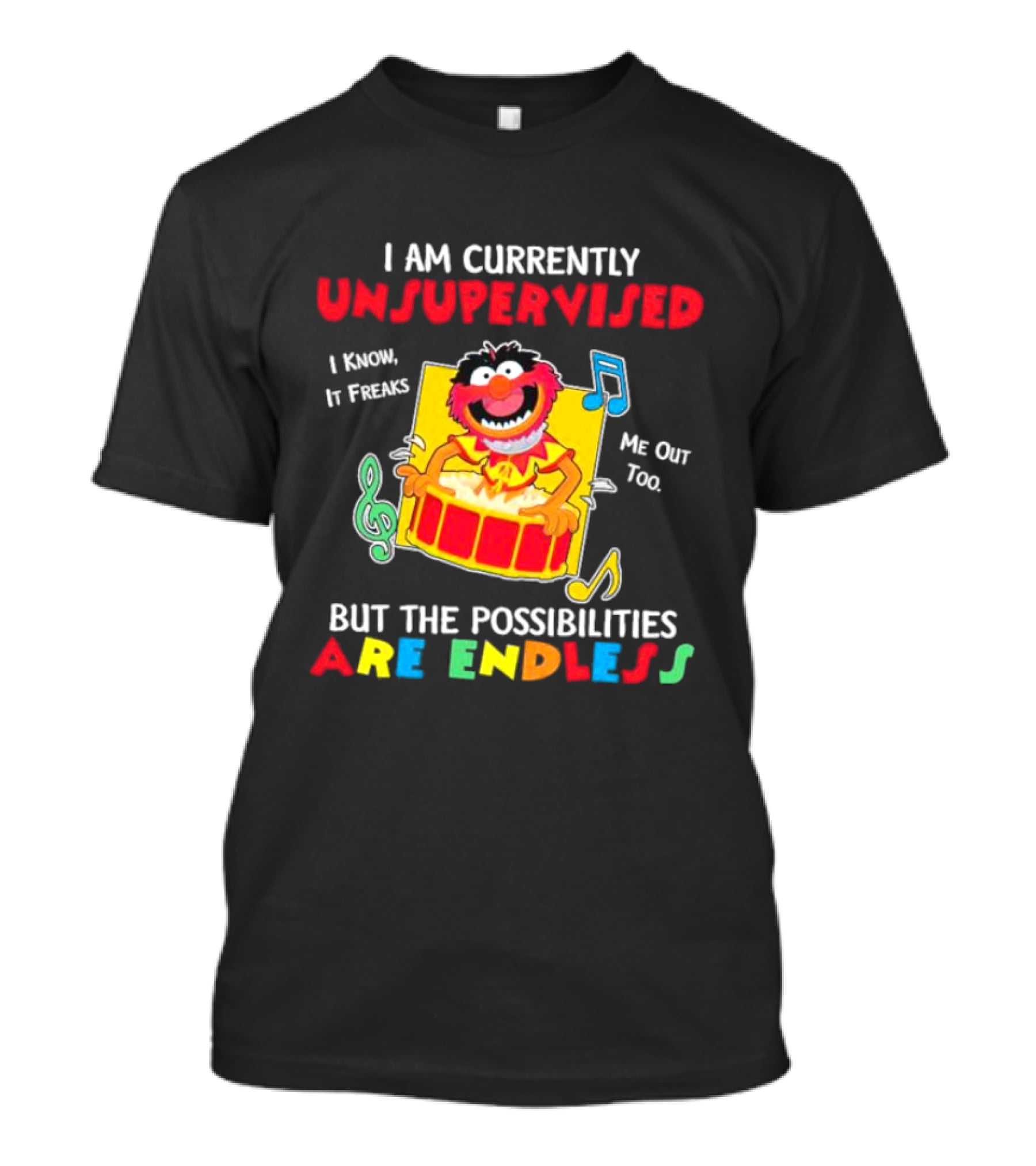 Animal Muppets I Am Currently Unsupervised I Know It Freaks Me Out Too But The Possibilities Are Endless T-Shirt