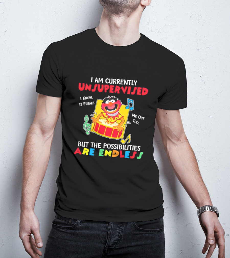 Animal Muppets I Am Currently Unsupervised I Know It Freaks Me Out Too But The Possibilities Are Endless T-Shirt