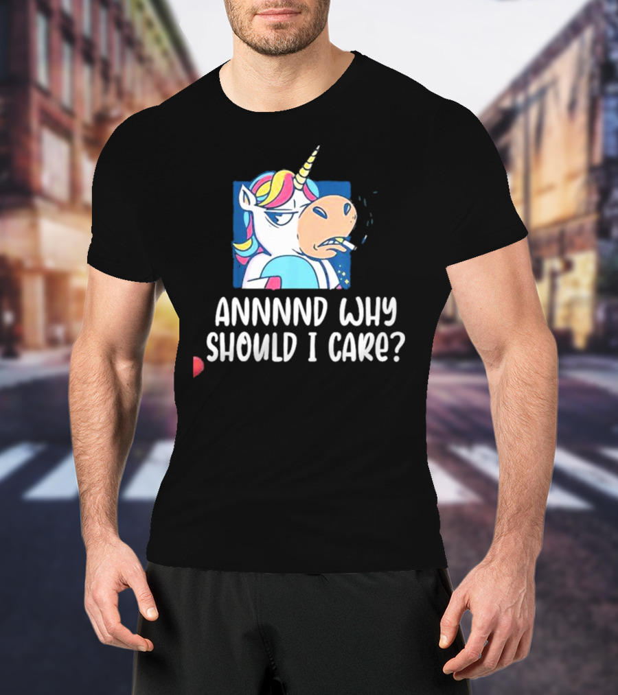 Unicorn Smoking Annnnd Why Should I Care T-Shirt