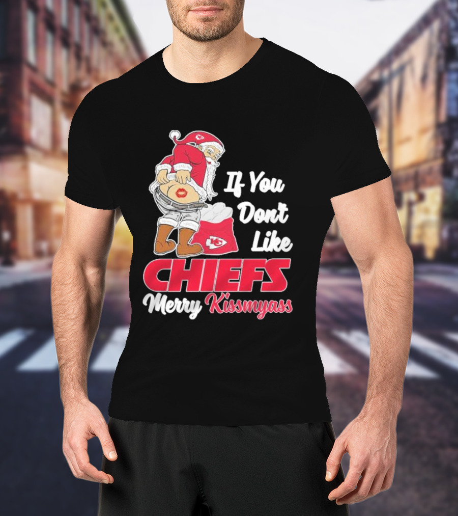 If You Don't Like Chiefs Merry Kissmyass Santa Chiefs T-Shirt