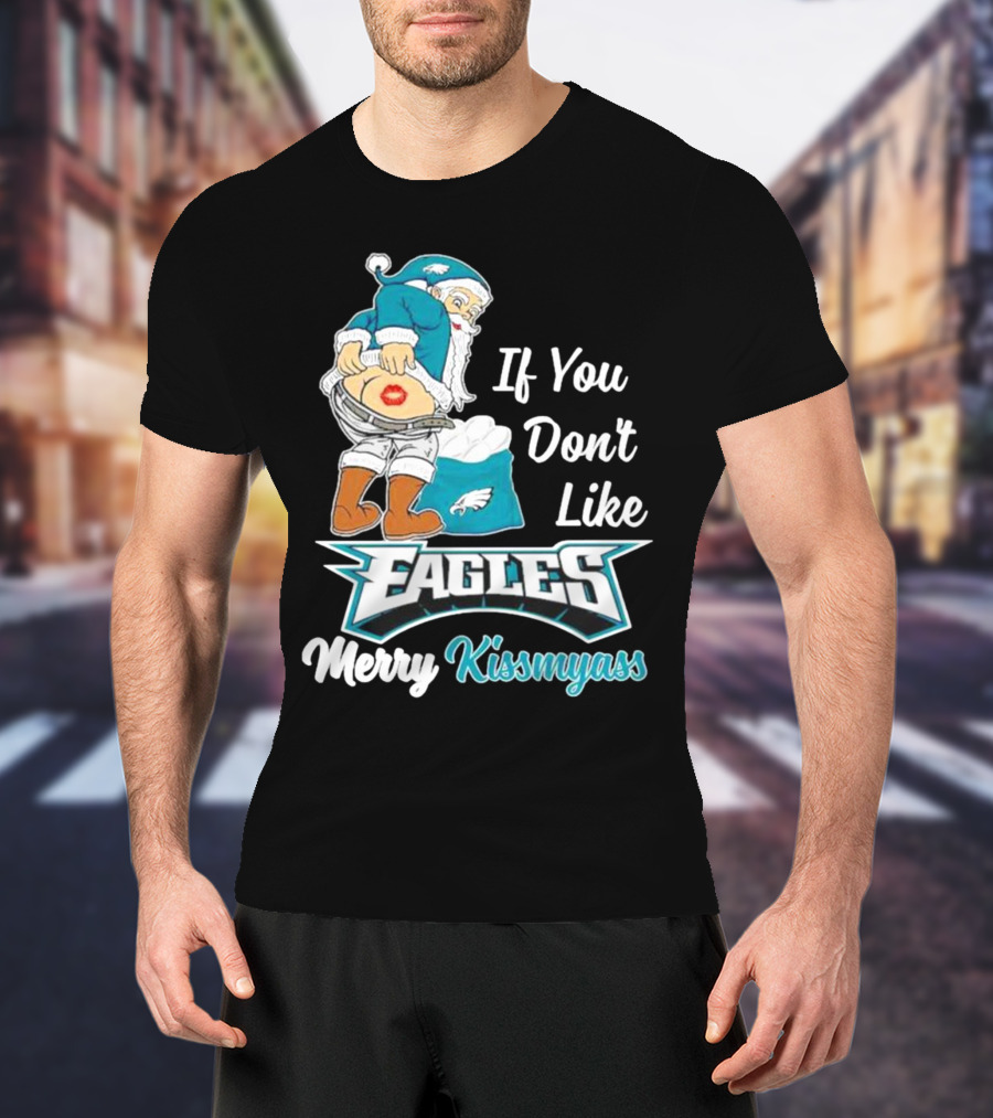 If You Don't Like Eagles Merry Kissmyass Santa T-Shirt