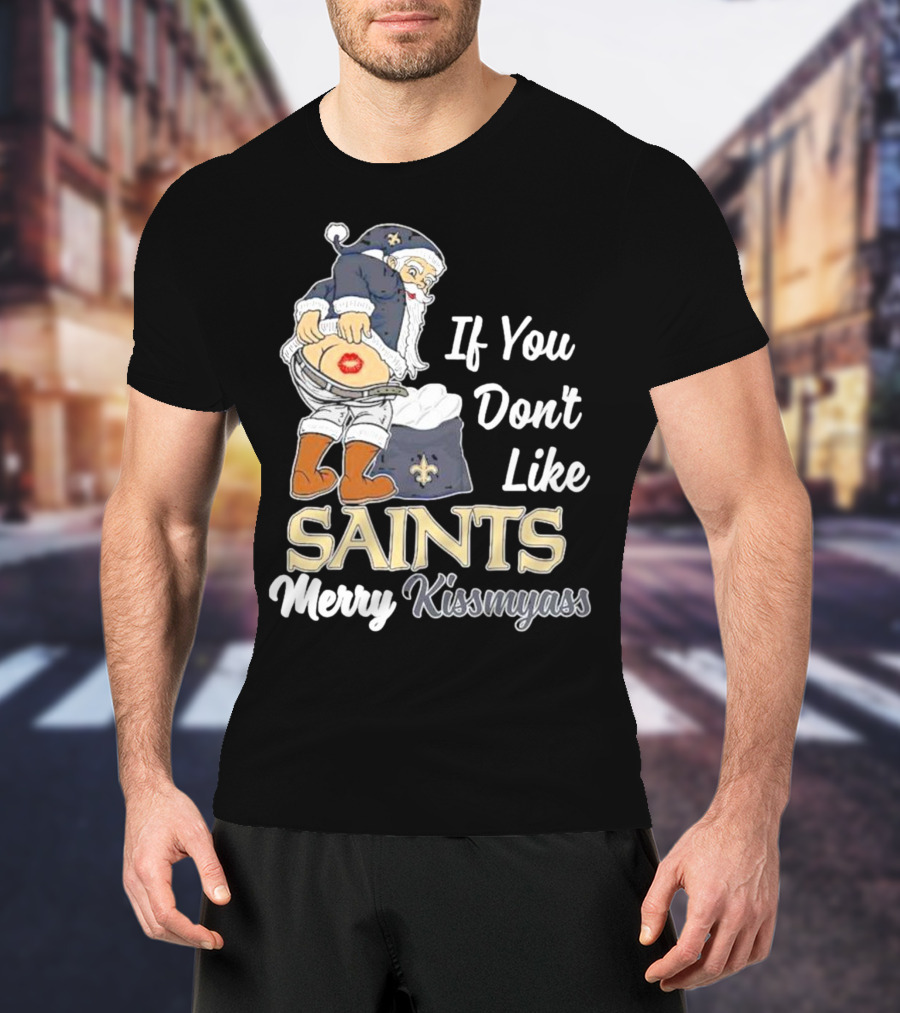 If You Don't Like Saints Merry Kissmyass Santa T-Shirt