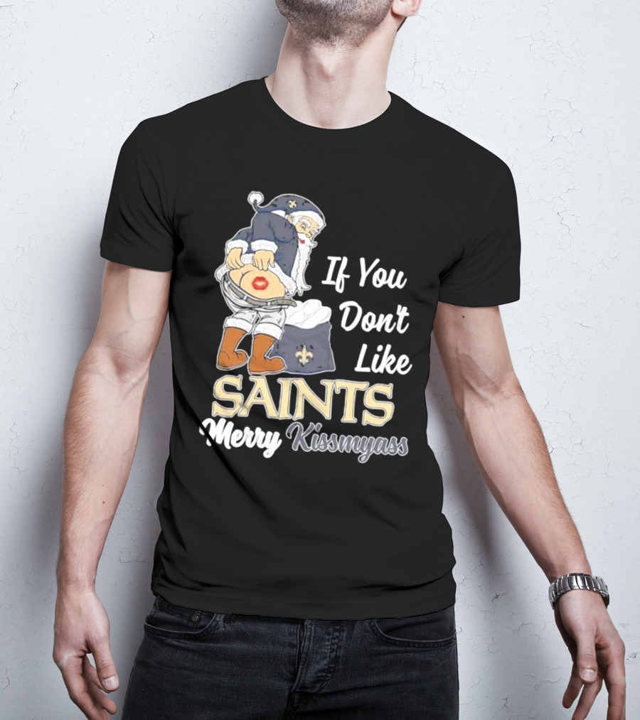 If You Don't Like Saints Merry Kissmyass Santa T-Shirt