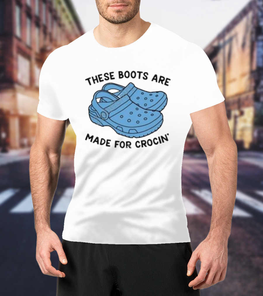 Gotfunny Merch These Boots Are Made For Crocin Crocs T-Shirt