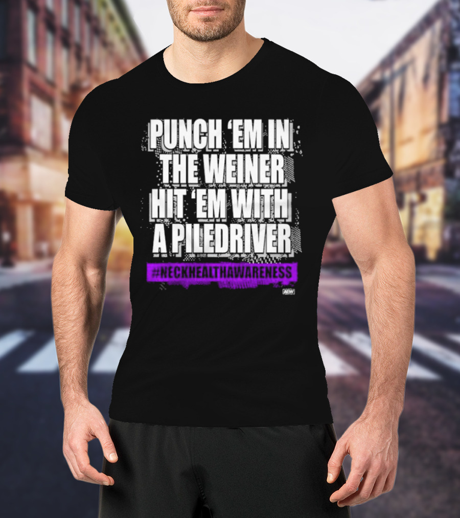 PUNCH 'EM IN THE WEINER HIT 'EM WITH A PILEDRIVER AEW NECK HEALTH AWARENESS T-Shirt
