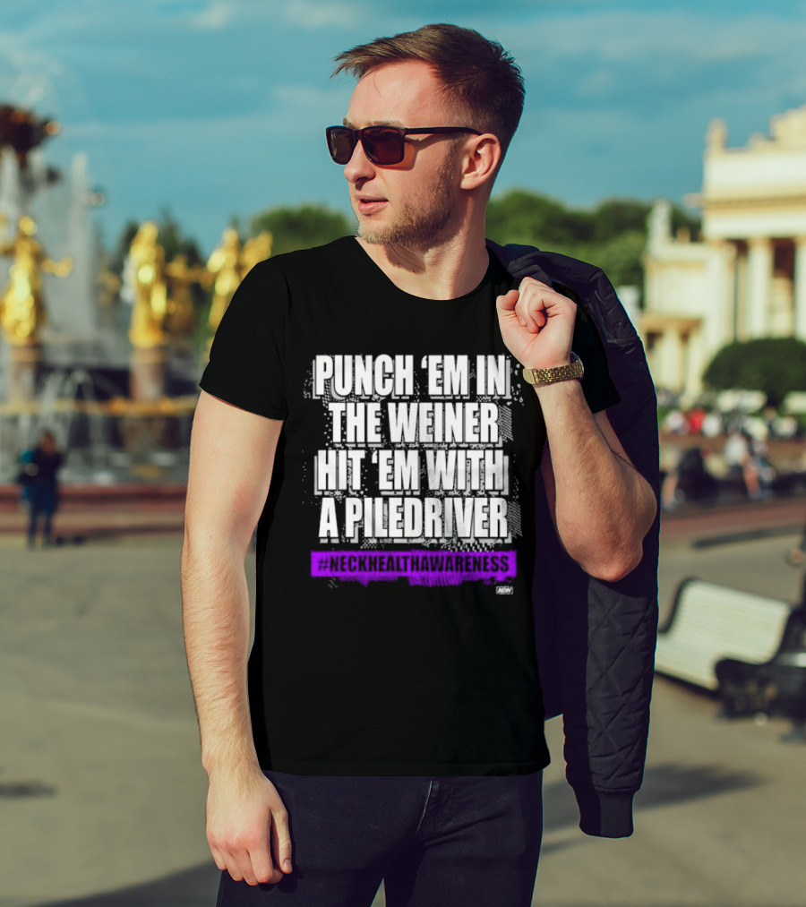 PUNCH 'EM IN THE WEINER HIT 'EM WITH A PILEDRIVER AEW NECK HEALTH AWARENESS T-Shirt