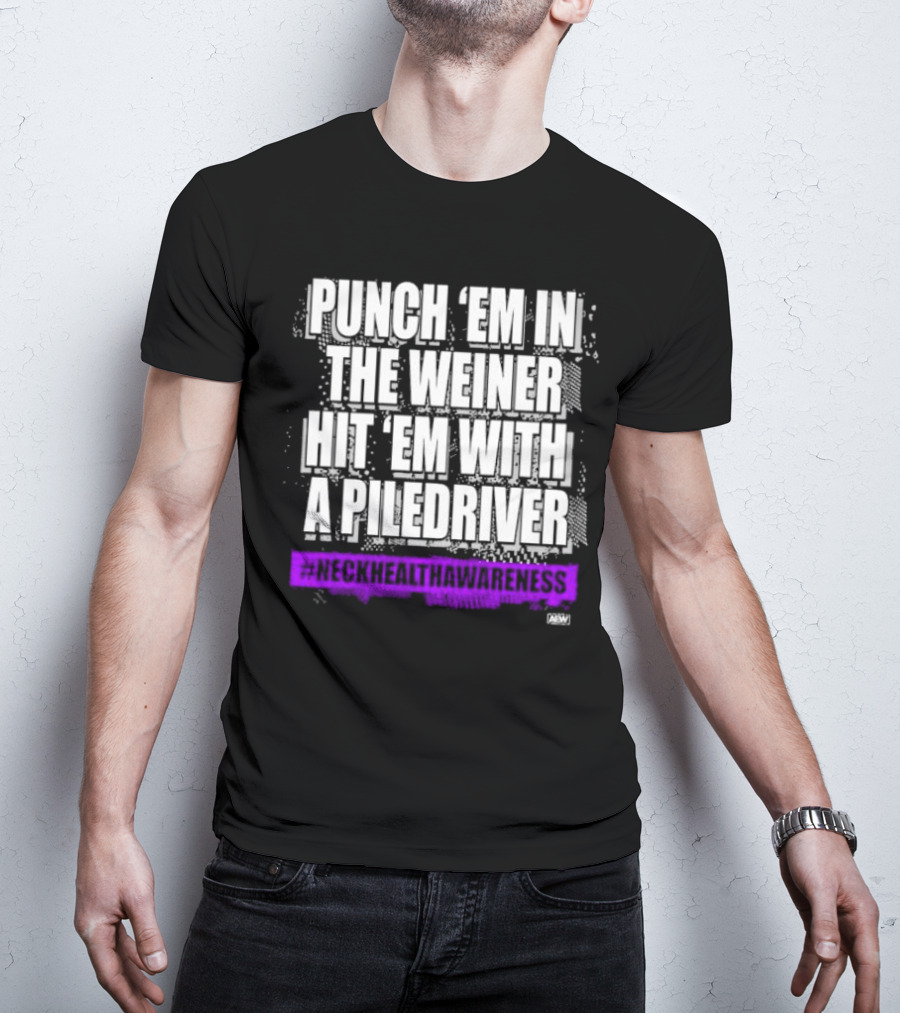 PUNCH 'EM IN THE WEINER HIT 'EM WITH A PILEDRIVER AEW NECK HEALTH AWARENESS T-Shirt