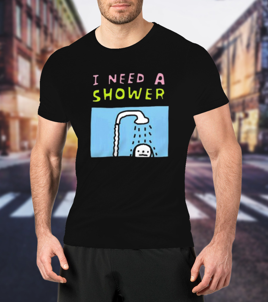 I Need A Shower But This T-Shirt Is Clean I Swear To God Shower Scene T-Shirt