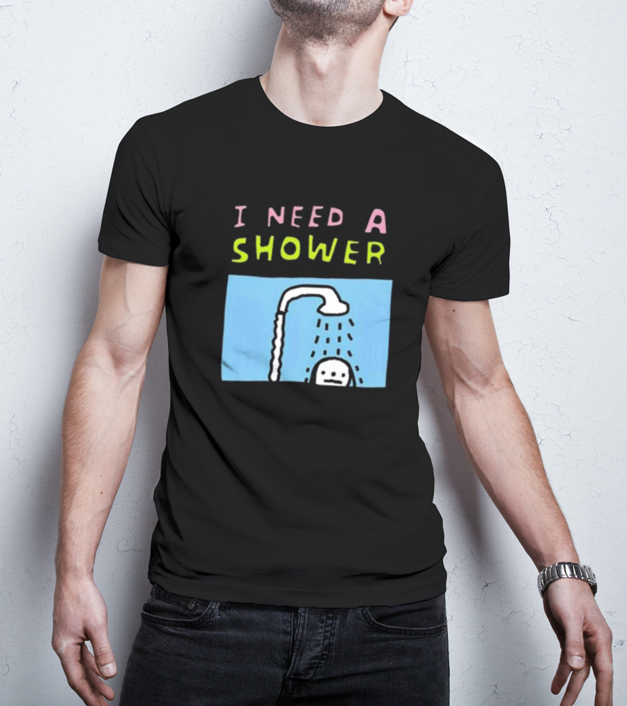 I Need A Shower But This T-Shirt Is Clean I Swear To God Shower Scene T-Shirt