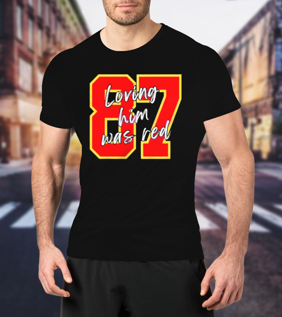 87 Loving Him Was Red Kansas City Football Chiefs Fan T-Shirt
