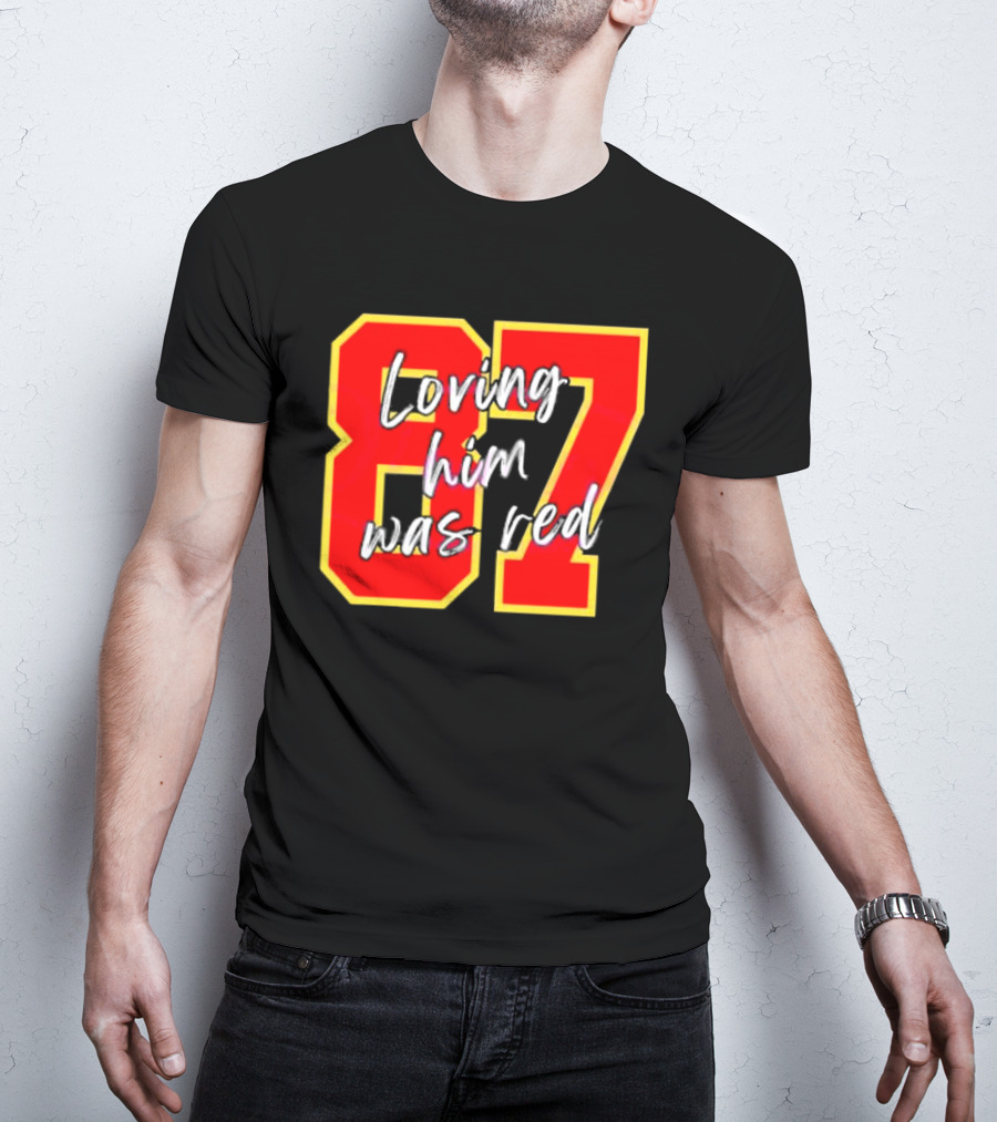 87 Loving Him Was Red Kansas City Football Chiefs Fan T-Shirt