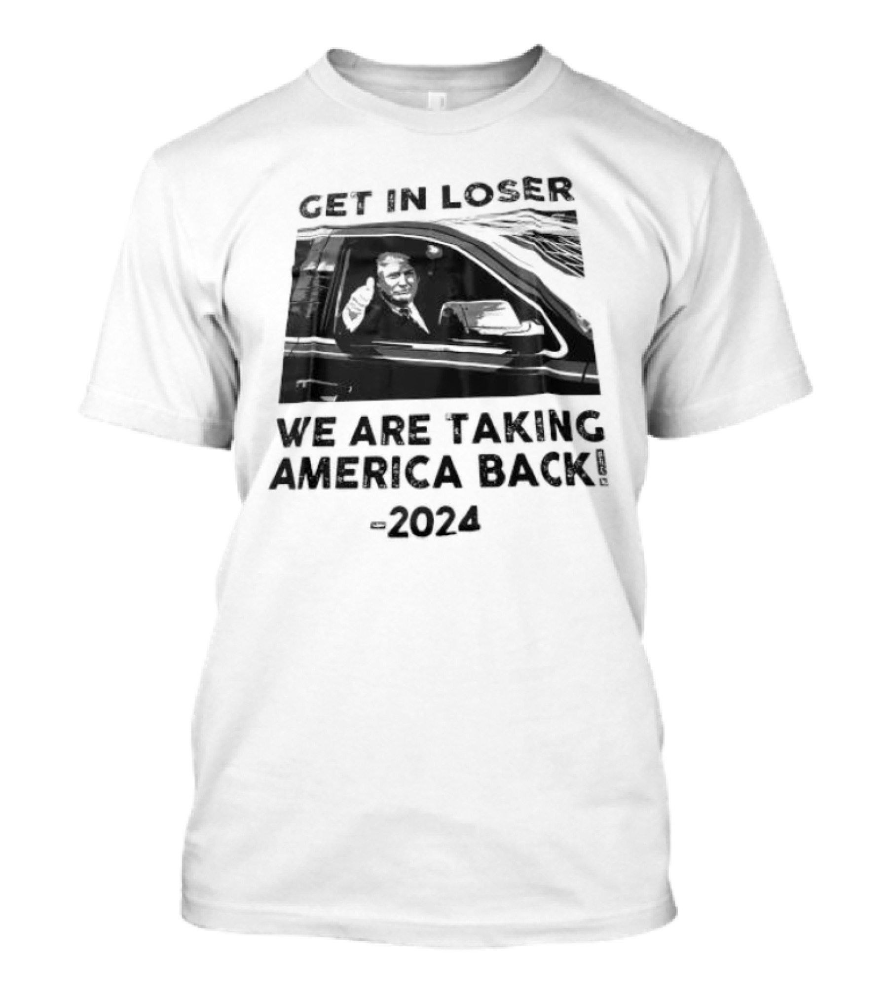 Donald Trump Get In Loser We Are Taking America Back T-Shirt
