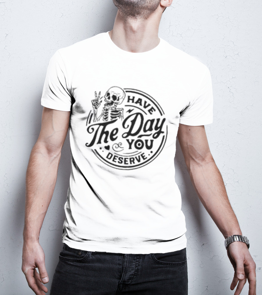 Skeleton Peace Sign Have The Day You Deserve T-Shirt