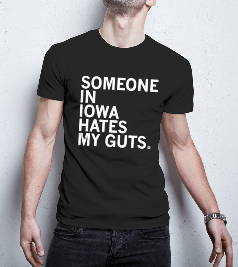 SOMEONE IN IOWA HATES MY GUTS T-Shirt