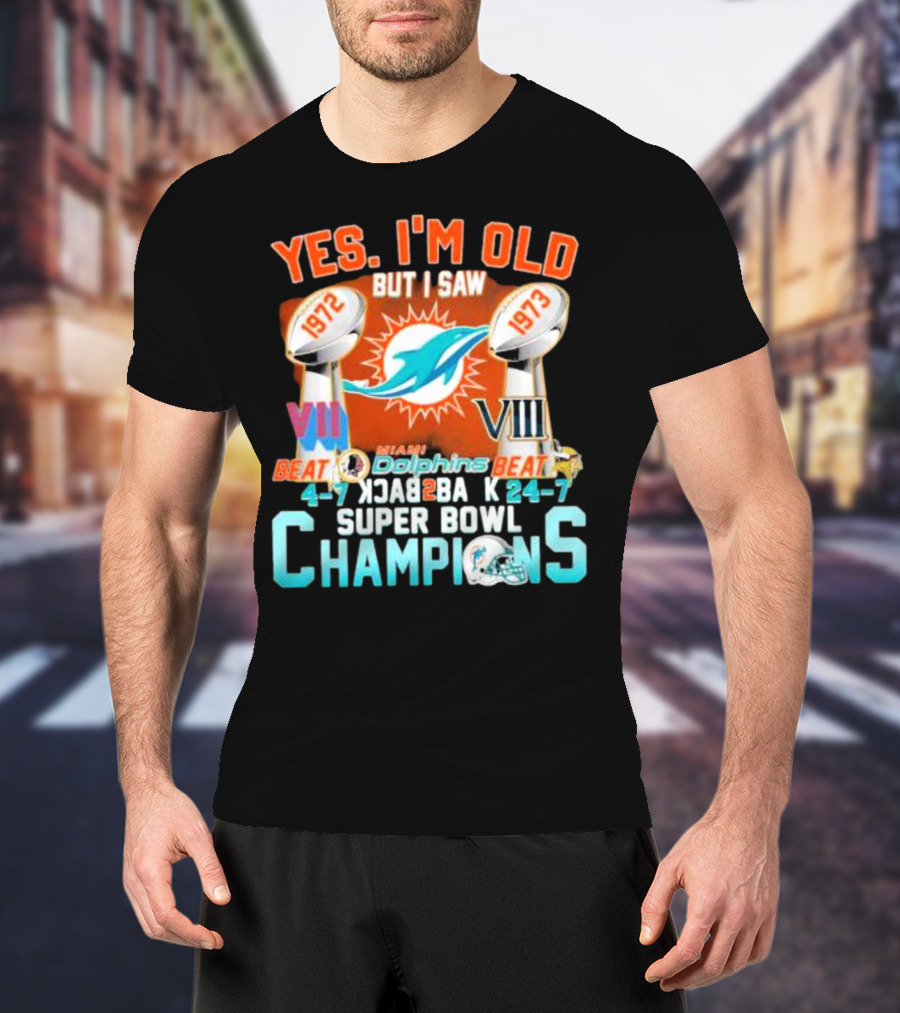 YES I'M OLD BUT I SAW MIAMI DOLPHINS 1972 1973 BEAT 24-7 CHAMPIONS SUPER BOWL VII VIII BACK TO BACK T-Shirt