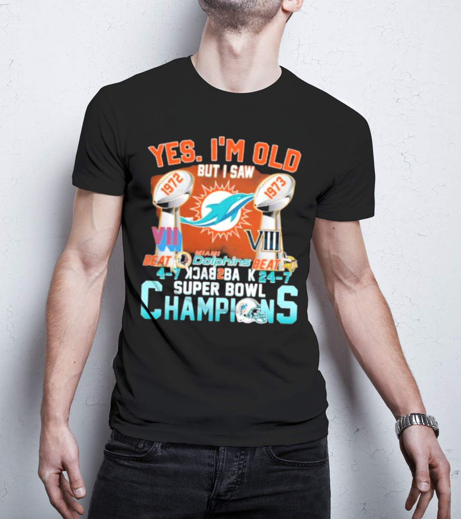 YES I'M OLD BUT I SAW MIAMI DOLPHINS 1972 1973 BEAT 24-7 CHAMPIONS SUPER BOWL VII VIII BACK TO BACK T-Shirt