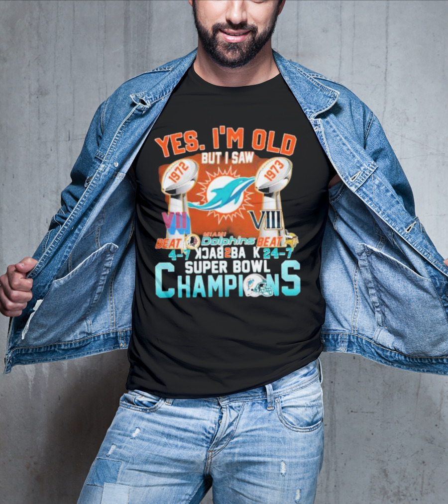 YES I'M OLD BUT I SAW MIAMI DOLPHINS 1972 1973 BEAT 24-7 CHAMPIONS SUPER BOWL VII VIII BACK TO BACK T-Shirt