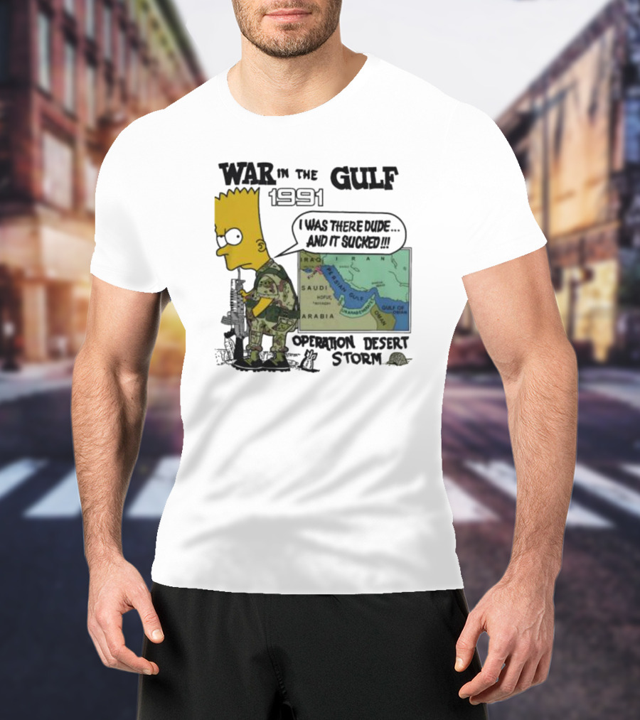 Bart Simpson War In The Gulf 1991 I Was There Dude And It Sucked Operation Desert Storm T-Shirt