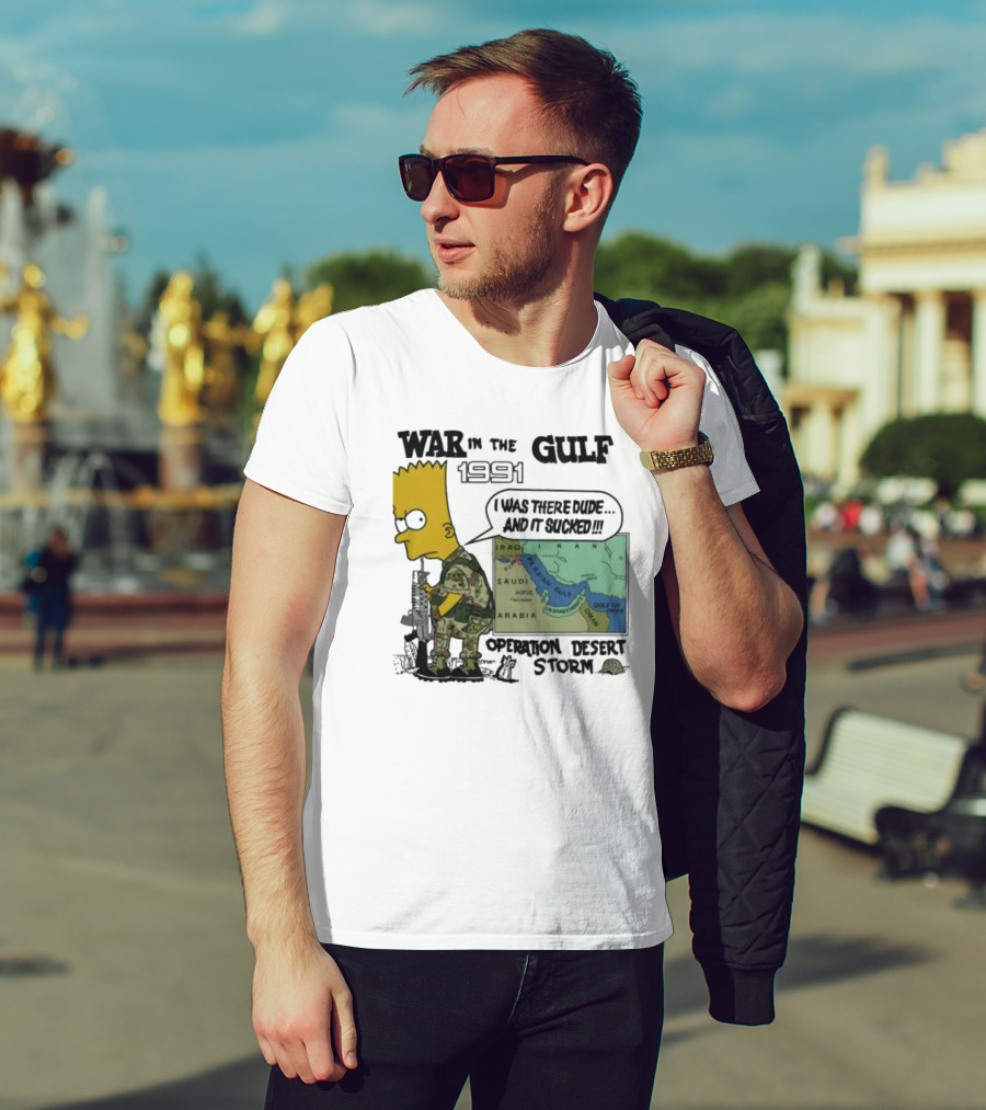 Bart Simpson War In The Gulf 1991 I Was There Dude And It Sucked Operation Desert Storm T-Shirt