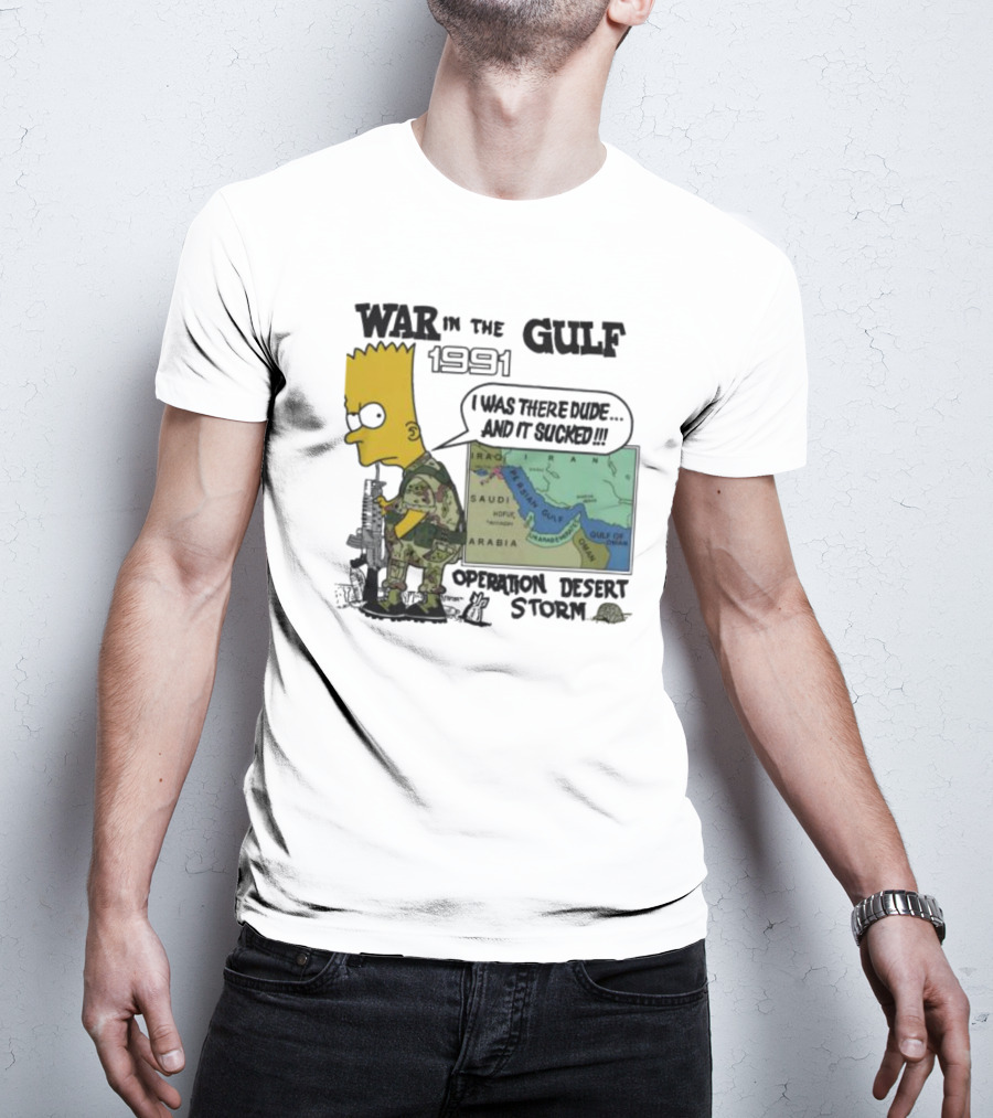 Bart Simpson War In The Gulf 1991 I Was There Dude And It Sucked Operation Desert Storm T-Shirt