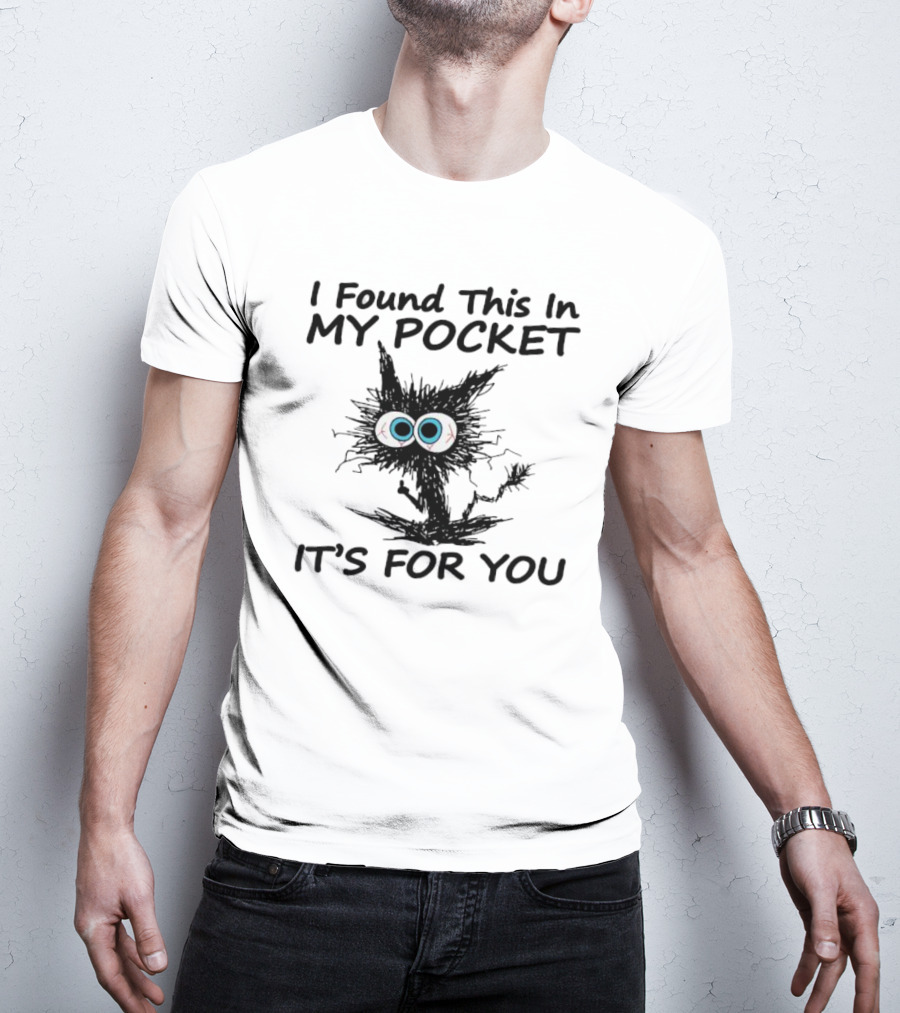 I Found This In My Pocket It's For You Black Cat With Big Eyes T-Shirt