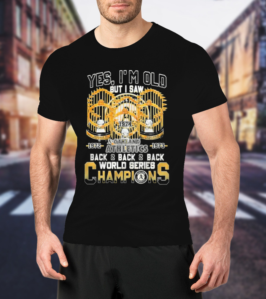 Yes I'm Old But I Saw Oakland Athletics 1972 1973 1974 Back 2 Back 2 Back World Series Champions T-Shirt