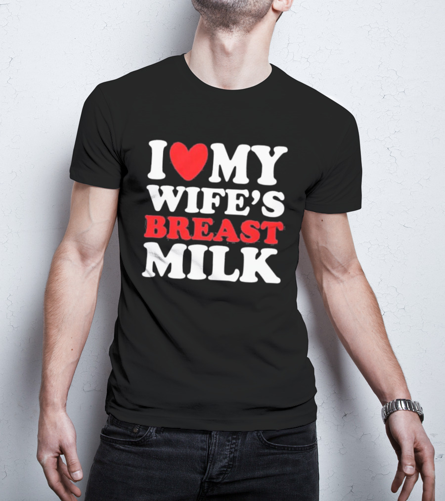 I Heart My Wife’s Breast Milk T-Shirt