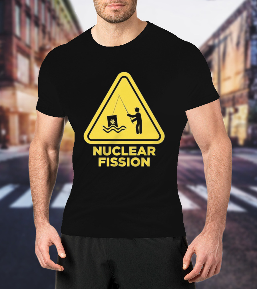 NUCLEAR FISSION Hazard Sign With Fishing T-Shirt