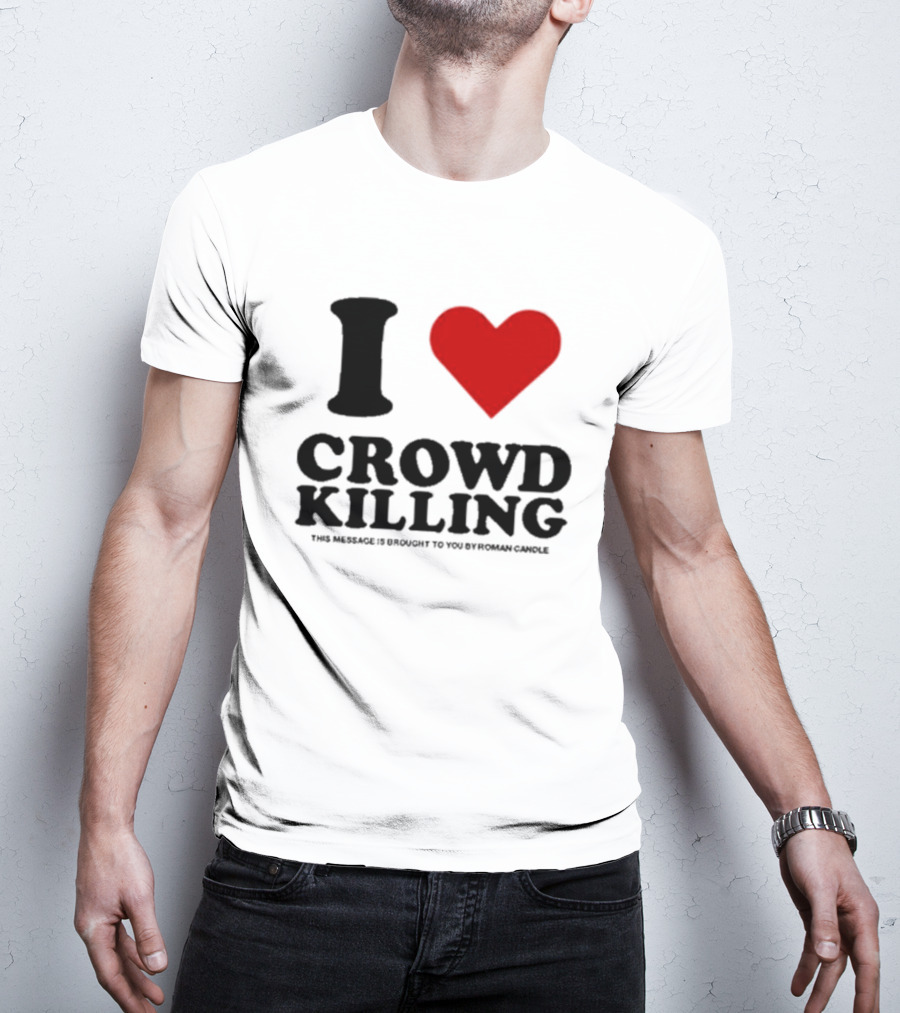 I Heart Crowd Killing This Message Is Brought To You By Roman Candle T-Shirt