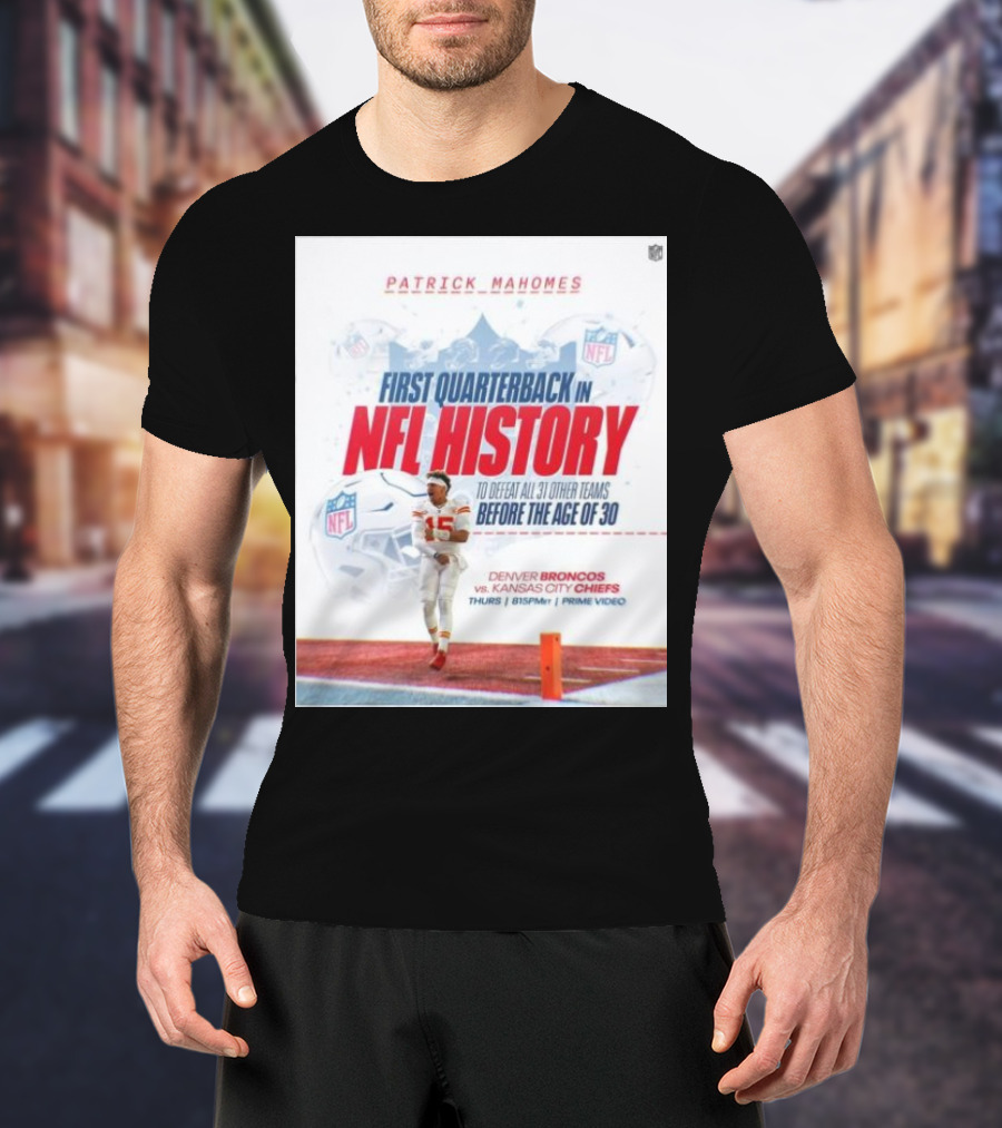 Patrick Mahomes First Quarterback In NFL History To Defeat All 31 Other Teams Before The Age Of 30 Denver Broncos Vs Kansas City Chiefs T-Shirt