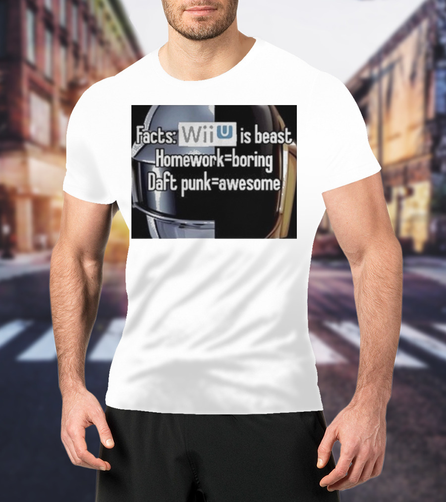 Facts Wii U Is Beast Homework Boring Daft Punk Awesome T-Shirt